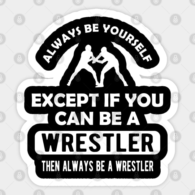 Wrestler - Always be yourself except if you can be wrestler Sticker by KC Happy Shop